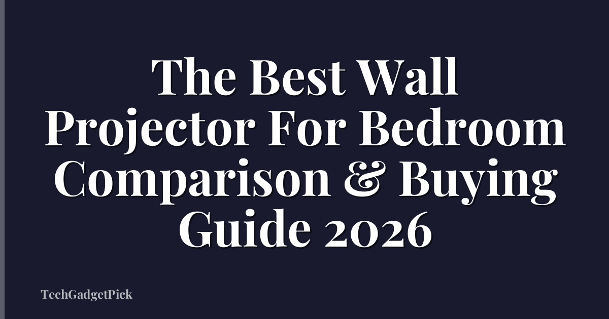 The Best Wall Projector For Bedroom Comparison & Buying Guide 2026
