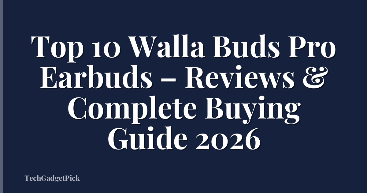 Top 10 Walla Buds Pro Earbuds – Reviews & Complete Buying Guide 2026
