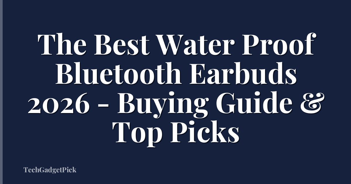 The Best Water Proof Bluetooth Earbuds 2026 - Buying Guide & Top Picks
