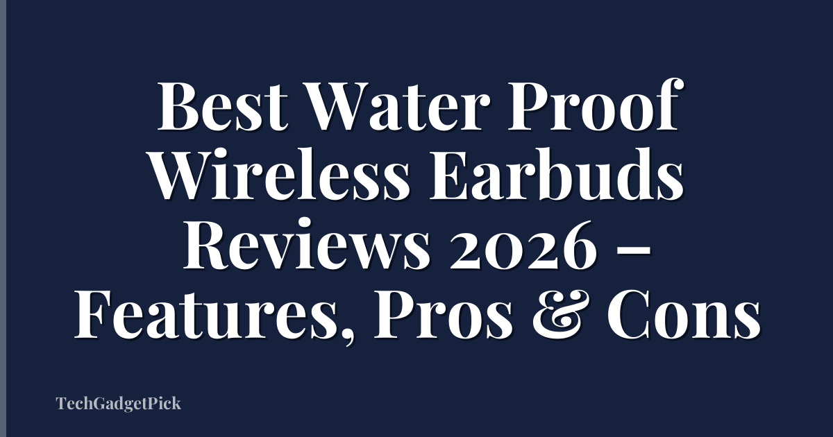 Best Water Proof Wireless Earbuds Reviews 2026 – Features, Pros & Cons