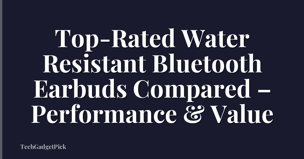 Top-Rated Water Resistant Bluetooth Earbuds Compared – Performance & Value