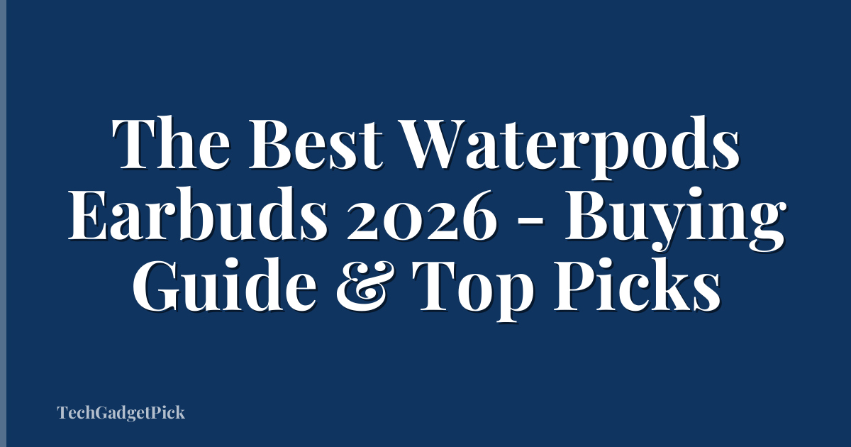The Best Waterpods Earbuds 2026 - Buying Guide & Top Picks