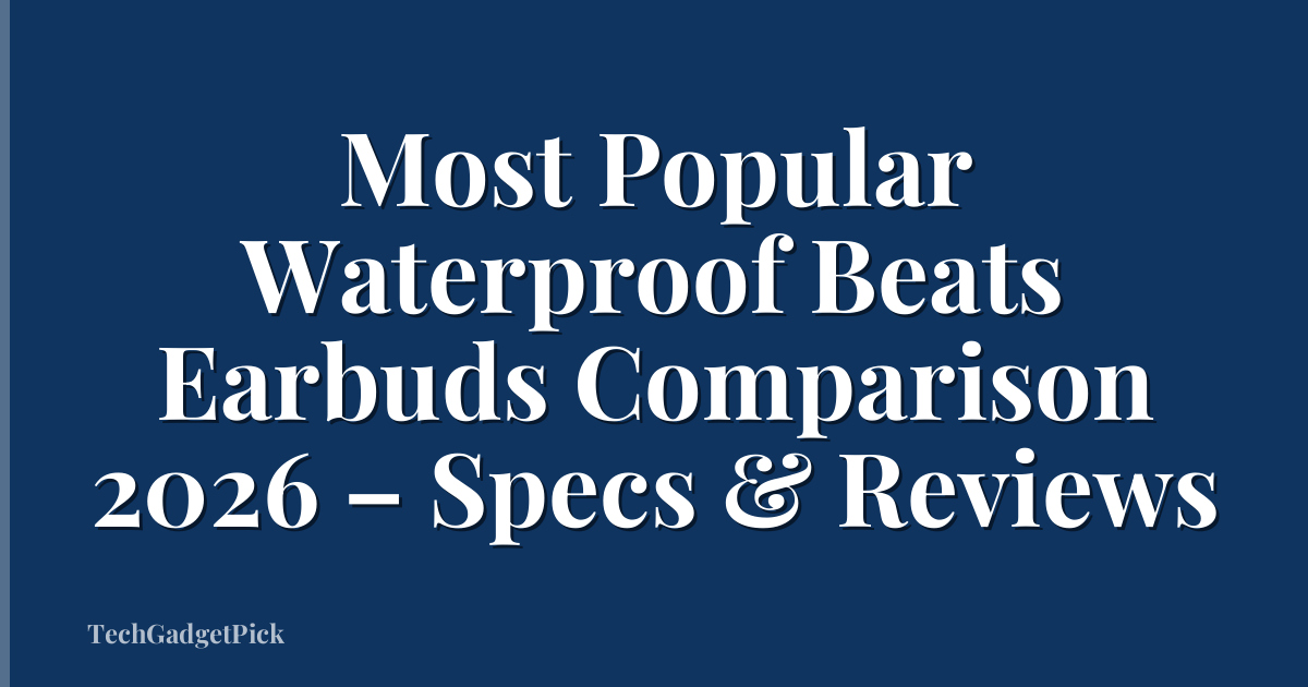 Most Popular Waterproof Beats Earbuds Comparison 2026 – Specs & Reviews