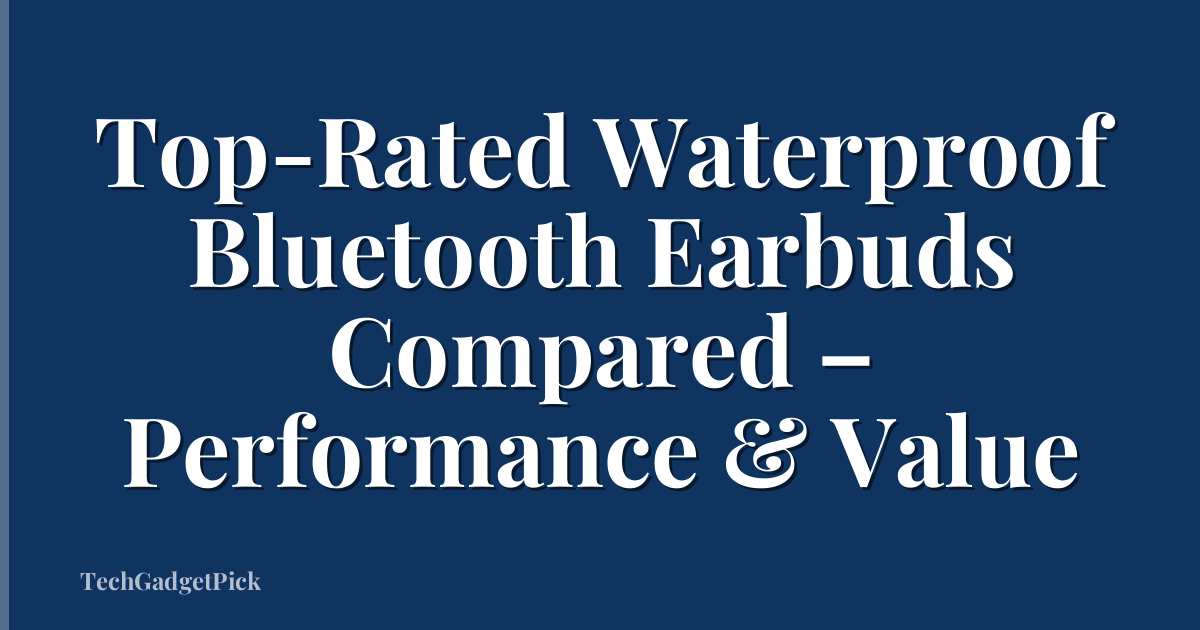 Top-Rated Waterproof Bluetooth Earbuds Compared – Performance & Value