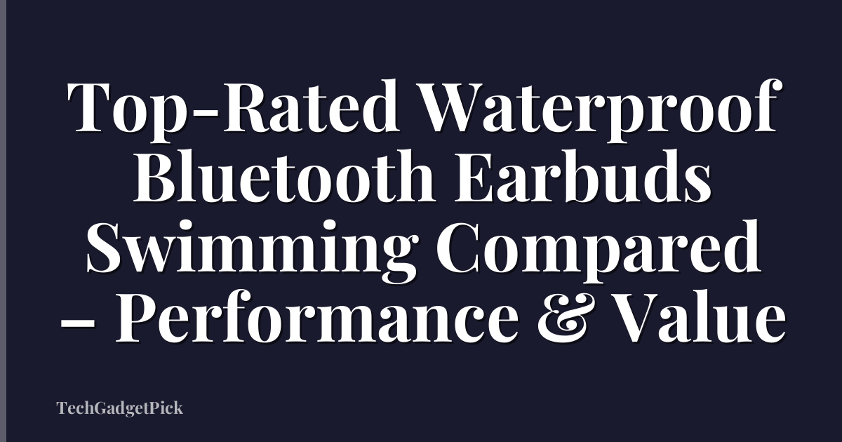 Top-Rated Waterproof Bluetooth Earbuds Swimming Compared – Performance & Value