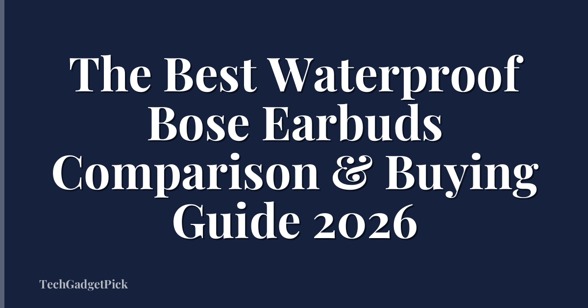The Best Waterproof Bose Earbuds Comparison & Buying Guide 2026