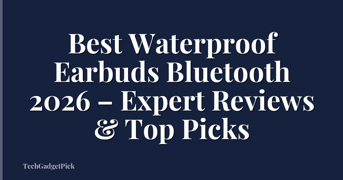 Best Waterproof Earbuds Bluetooth 2026 – Expert Reviews & Top Picks