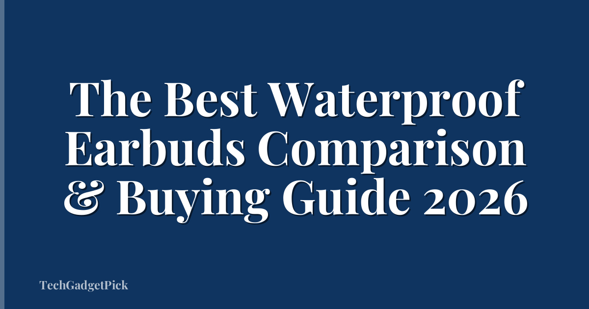 The Best Waterproof Earbuds Comparison & Buying Guide 2026