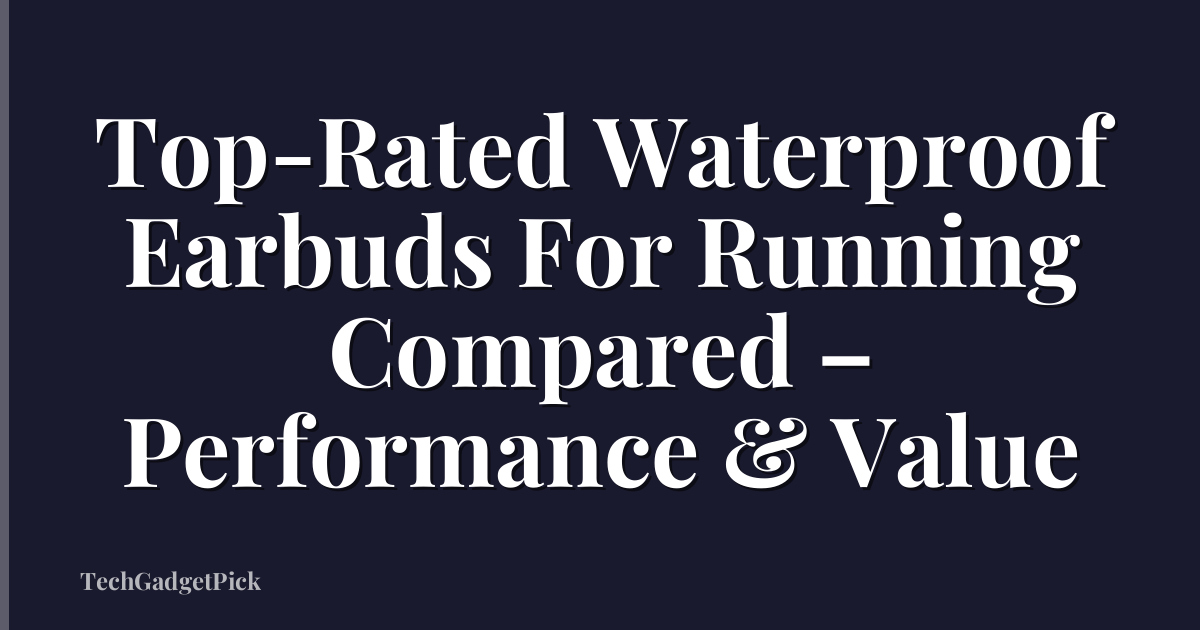 Top-Rated Waterproof Earbuds For Running Compared – Performance & Value