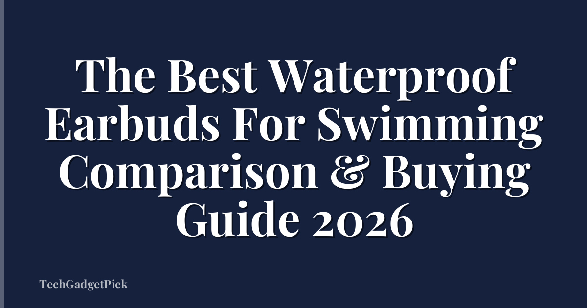 The Best Waterproof Earbuds For Swimming Comparison & Buying Guide 2026