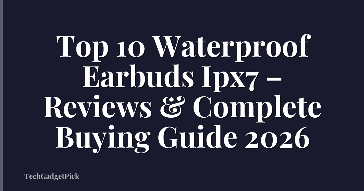 Top 10 Waterproof Earbuds Ipx7 – Reviews & Complete Buying Guide 2026