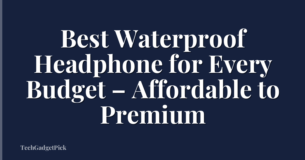 Best Waterproof Headphone for Every Budget – Affordable to Premium