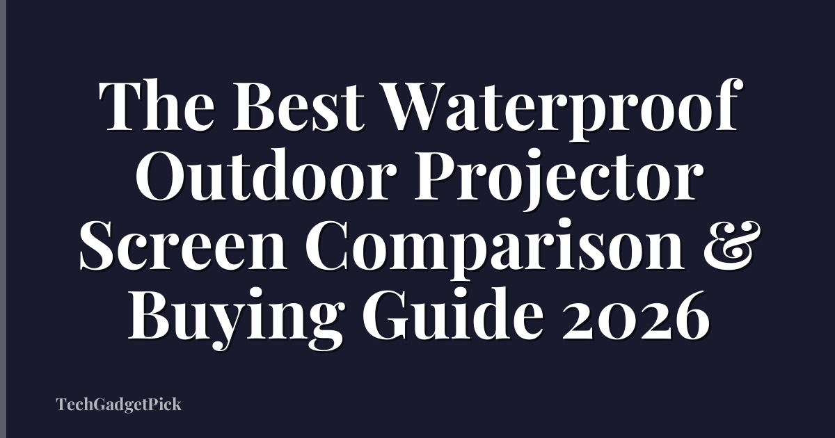 The Best Waterproof Outdoor Projector Screen Comparison & Buying Guide 2026