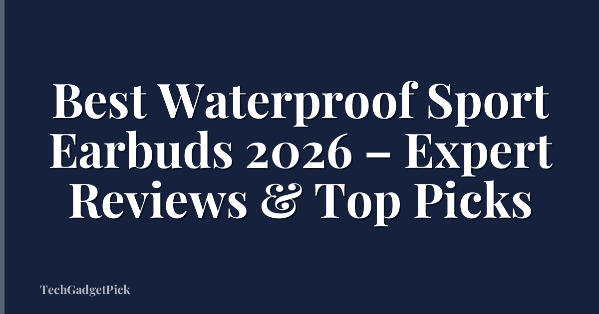 Best Waterproof Sport Earbuds 2026 – Expert Reviews & Top Picks