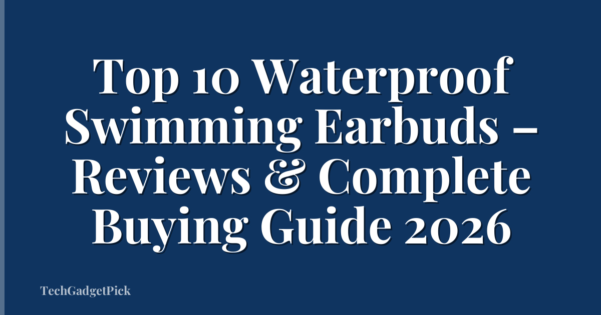 Top 10 Waterproof Swimming Earbuds – Reviews & Complete Buying Guide 2026