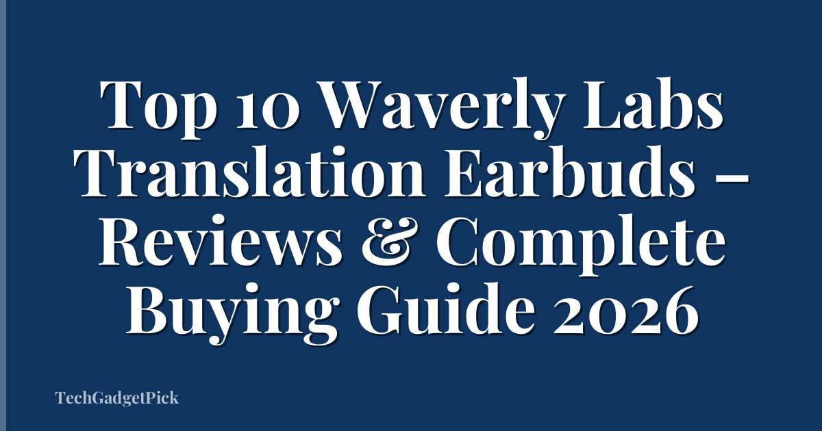 Top 10 Waverly Labs Translation Earbuds – Reviews & Complete Buying Guide 2026