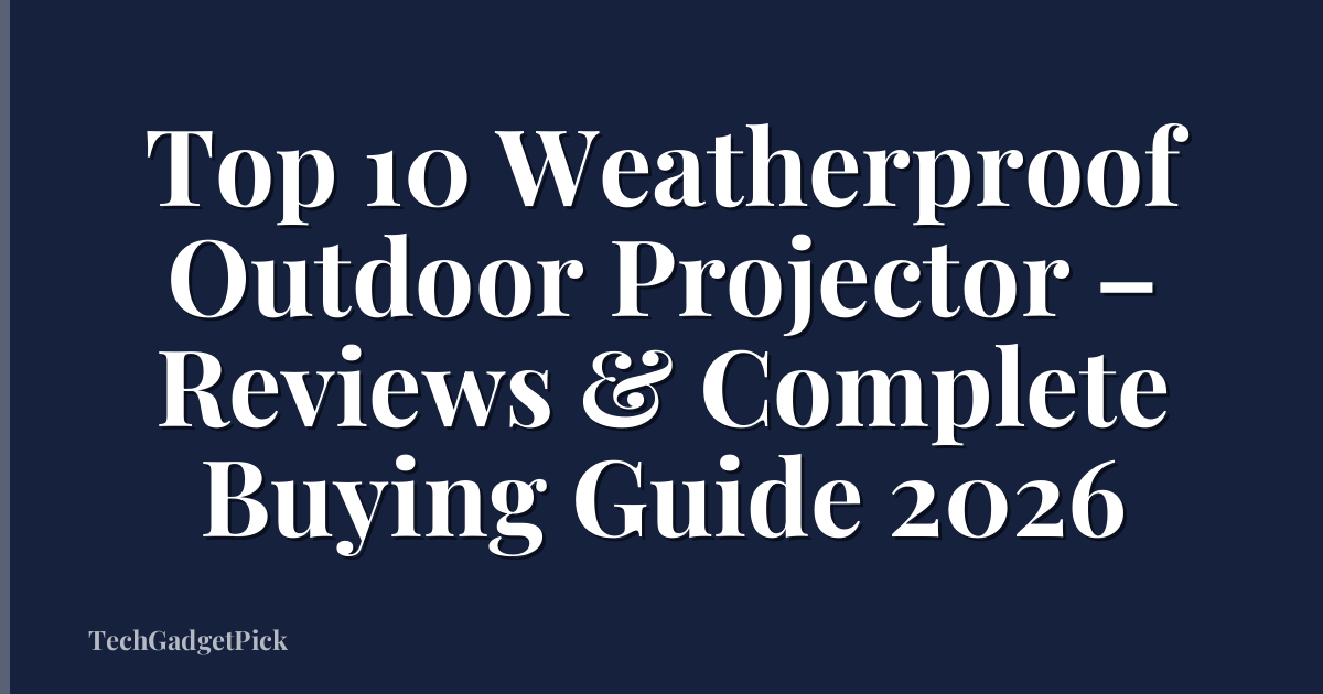 Top 10 Weatherproof Outdoor Projector – Reviews & Complete Buying Guide 2026