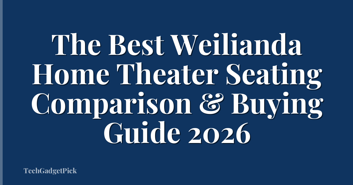 The Best Weilianda Home Theater Seating Comparison & Buying Guide 2026