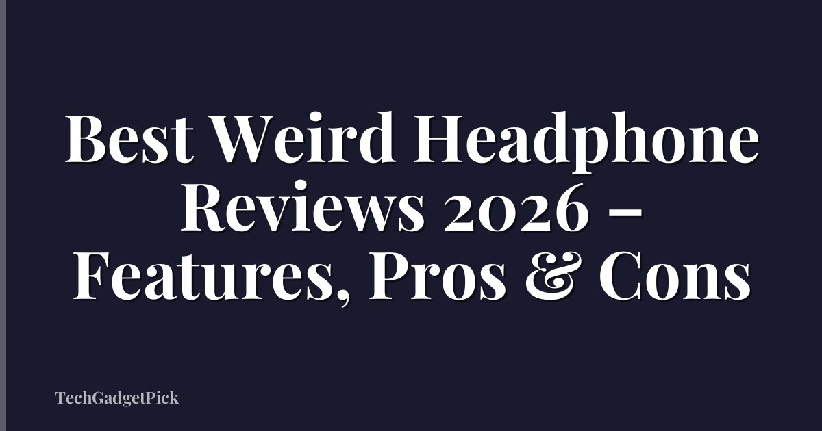 Best Weird Headphone Reviews 2026 – Features, Pros & Cons
