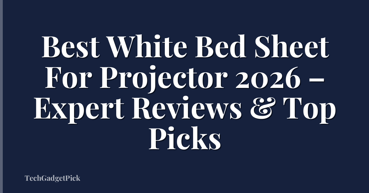 Best White Bed Sheet For Projector 2026 – Expert Reviews & Top Picks