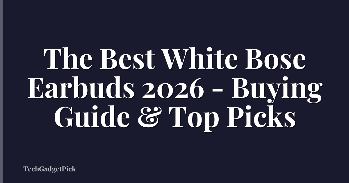 The Best White Bose Earbuds 2026 - Buying Guide & Top Picks
