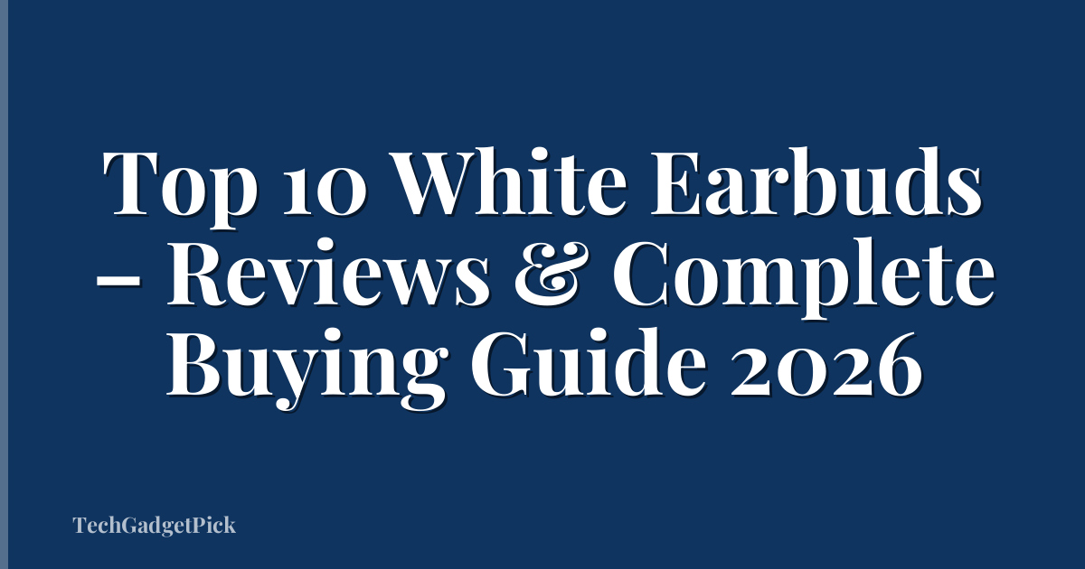 Top 10 White Earbuds – Reviews & Complete Buying Guide 2026