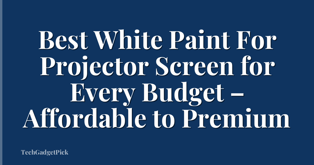 Best White Paint For Projector Screen for Every Budget – Affordable to Premium