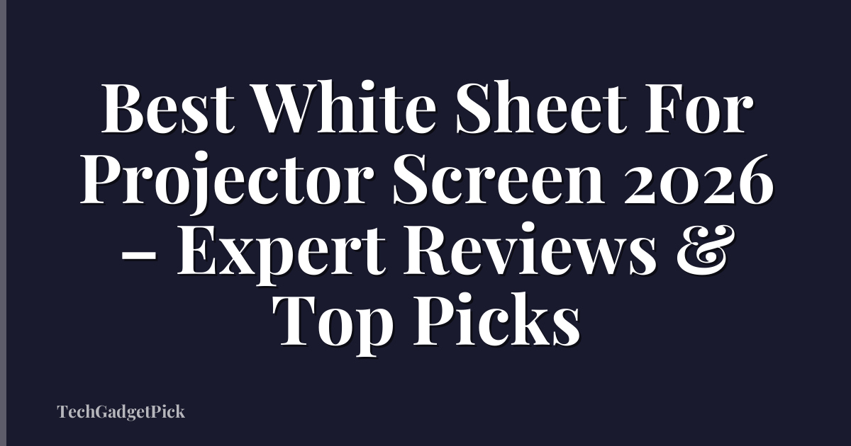 Best White Sheet For Projector Screen 2026 – Expert Reviews & Top Picks