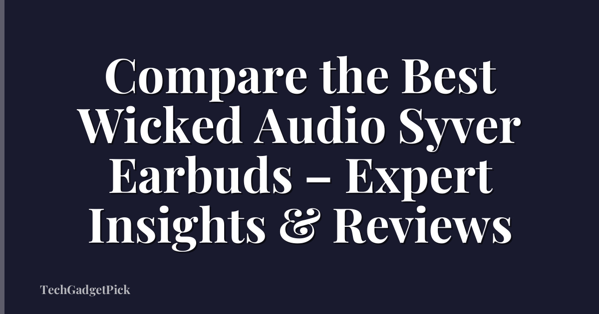 Compare the Best Wicked Audio Syver Earbuds – Expert Insights & Reviews