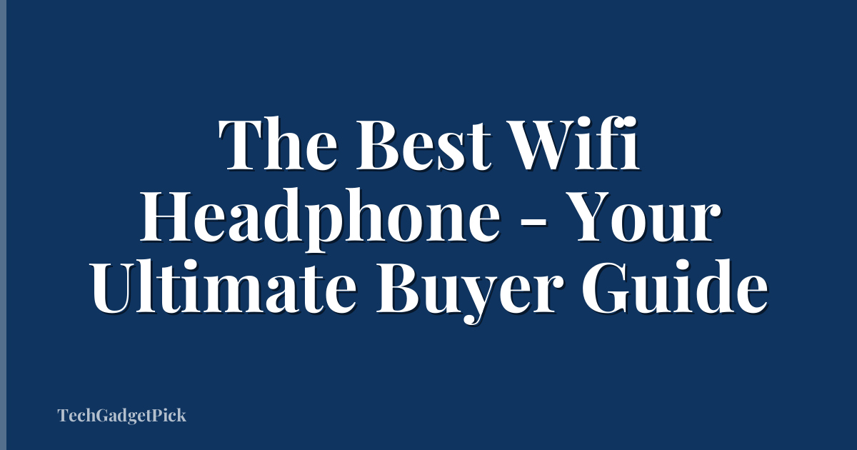 The Best Wifi Headphone - Your Ultimate Buyer Guide