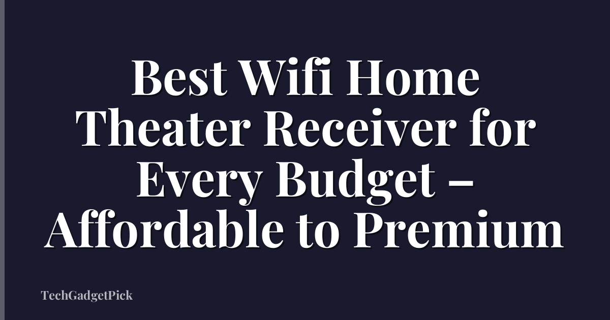 Best Wifi Home Theater Receiver for Every Budget – Affordable to Premium
