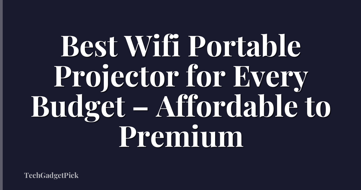 Best Wifi Portable Projector for Every Budget – Affordable to Premium