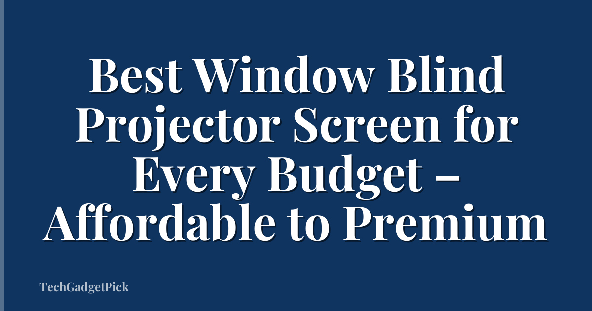 Best Window Blind Projector Screen for Every Budget – Affordable to Premium