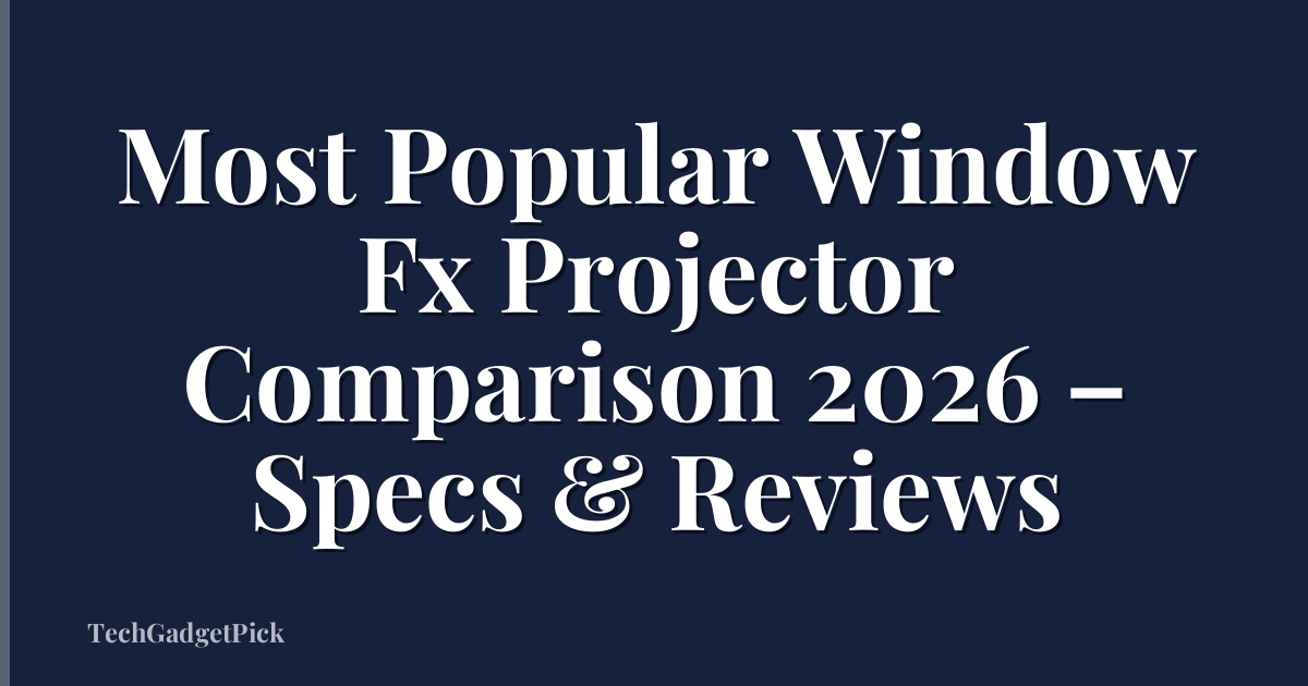 Most Popular Window Fx Projector Comparison 2026 – Specs & Reviews