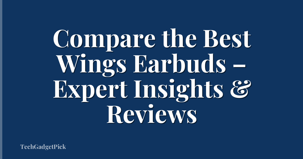 Compare the Best Wings Earbuds – Expert Insights & Reviews