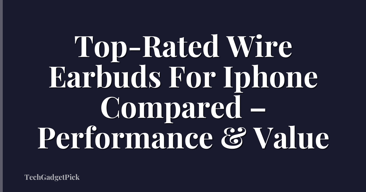 Top-Rated Wire Earbuds For Iphone Compared – Performance & Value