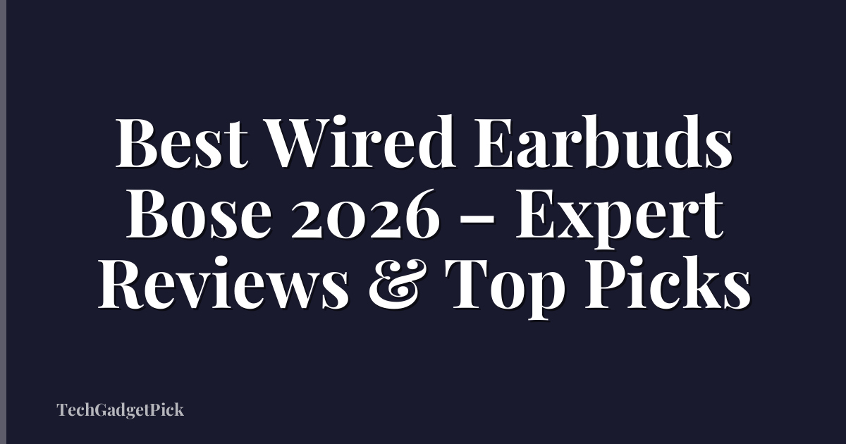 Best Wired Earbuds Bose 2026 – Expert Reviews & Top Picks