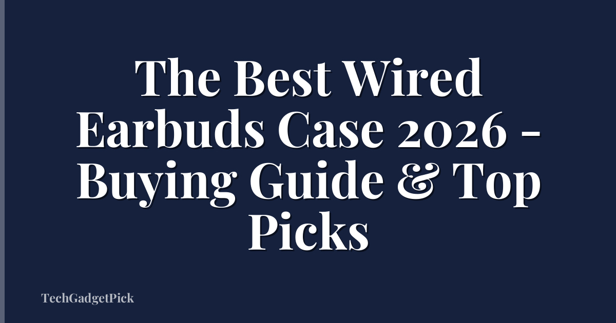 The Best Wired Earbuds Case 2026 - Buying Guide & Top Picks