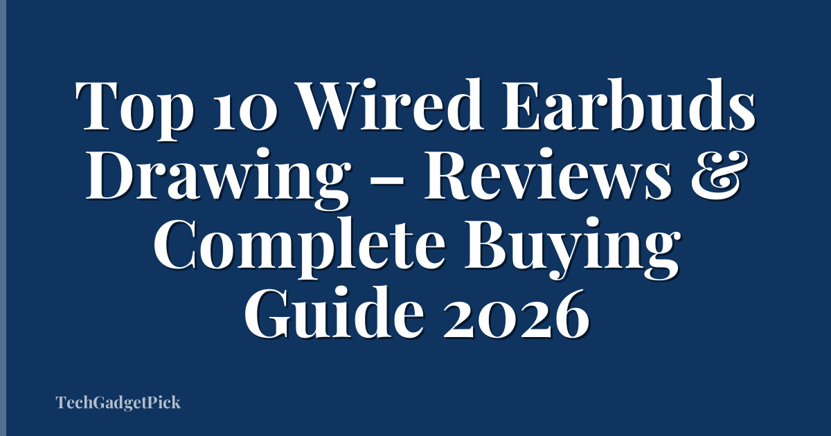 Top 10 Wired Earbuds Drawing – Reviews & Complete Buying Guide 2026