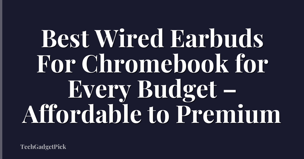 Best Wired Earbuds For Chromebook for Every Budget – Affordable to Premium