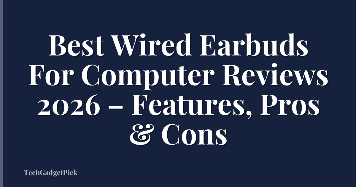 Best Wired Earbuds For Computer Reviews 2026 – Features, Pros & Cons