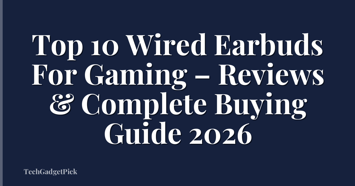 Top 10 Wired Earbuds For Gaming – Reviews & Complete Buying Guide 2026