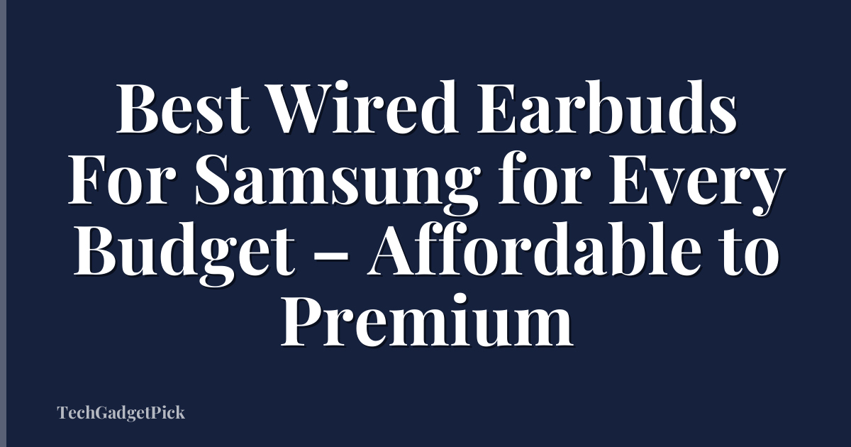 Best Wired Earbuds For Samsung for Every Budget – Affordable to Premium