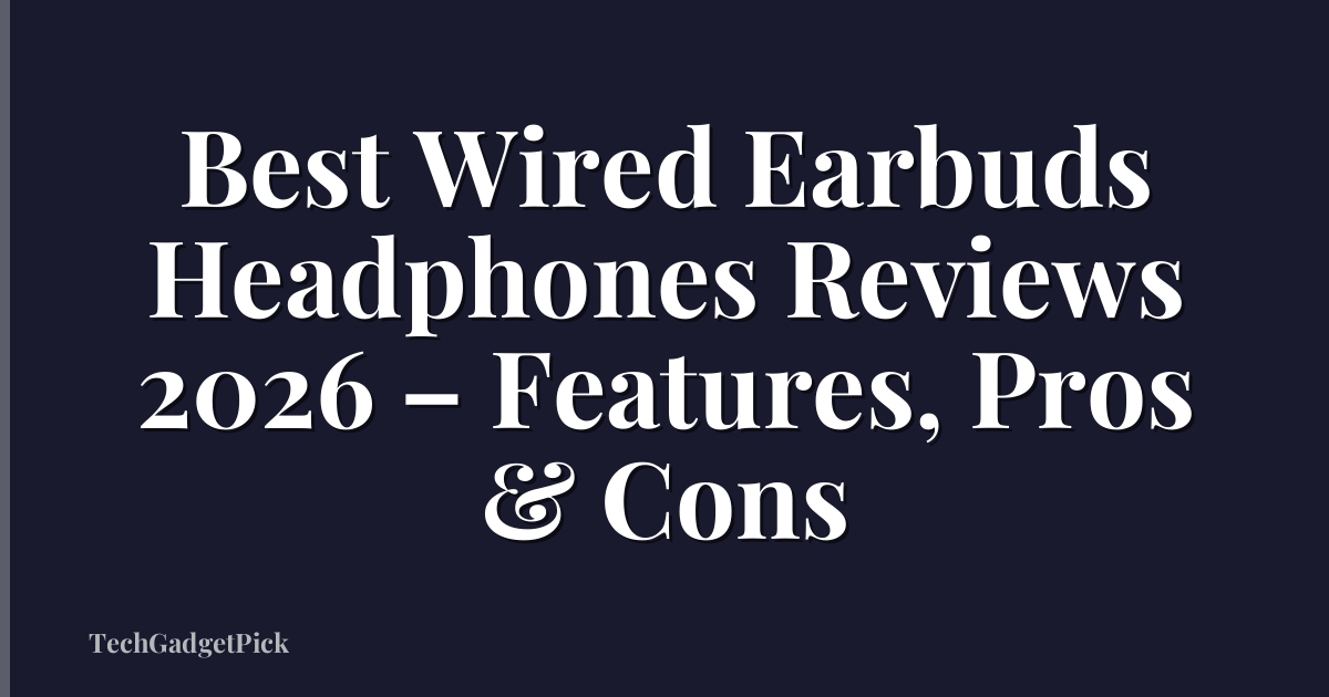 Best Wired Earbuds Headphones Reviews 2026 – Features, Pros & Cons