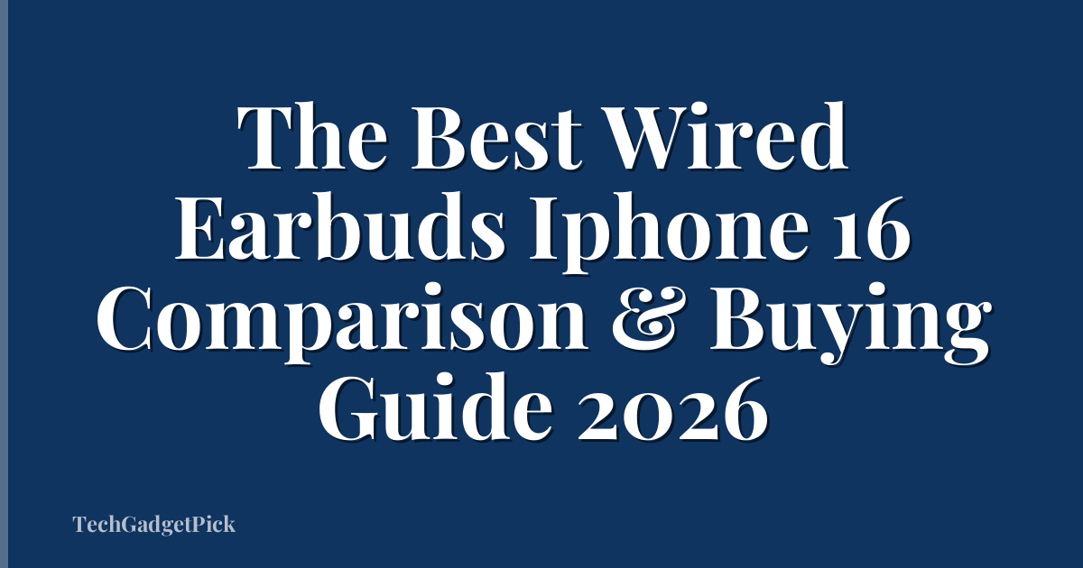 The Best Wired Earbuds Iphone 16 Comparison & Buying Guide 2026