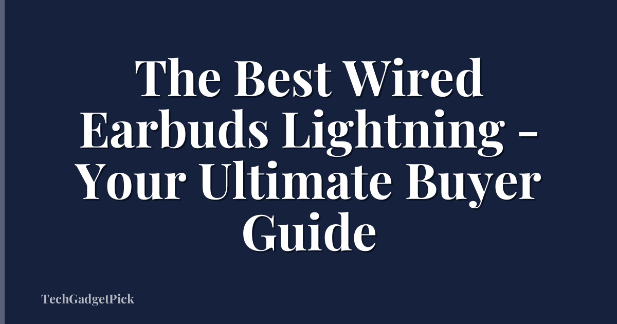 The Best Wired Earbuds Lightning - Your Ultimate Buyer Guide