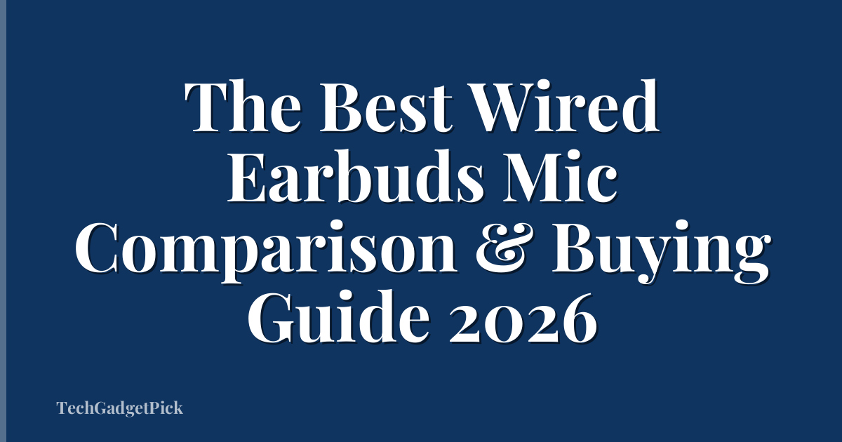 The Best Wired Earbuds Mic Comparison & Buying Guide 2026