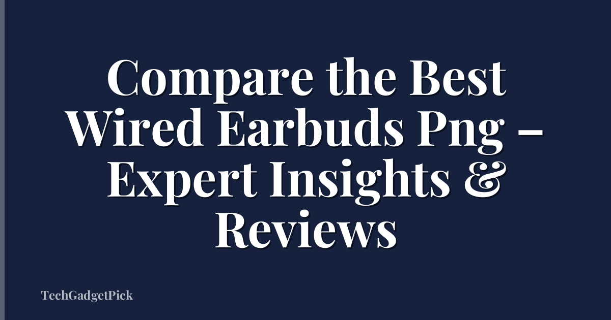 Compare the Best Wired Earbuds Png – Expert Insights & Reviews