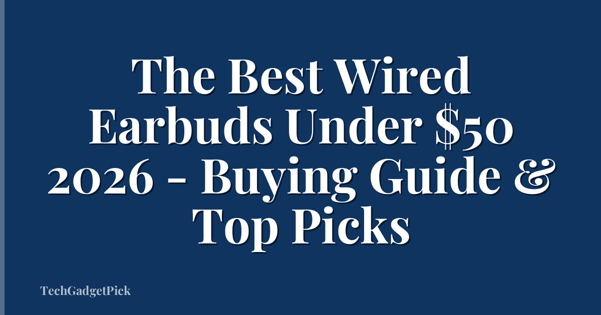 The Best Wired Earbuds Under $50 2026 - Buying Guide & Top Picks