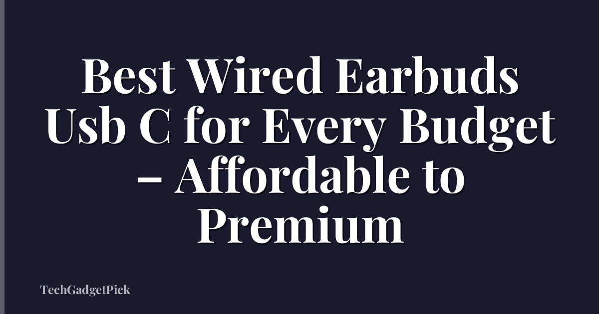Best Wired Earbuds Usb C for Every Budget – Affordable to Premium